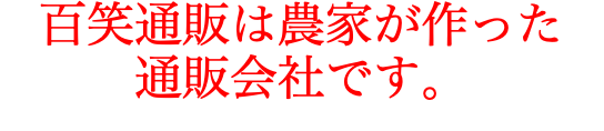 百笑通販は農家が作った 通販会社です。